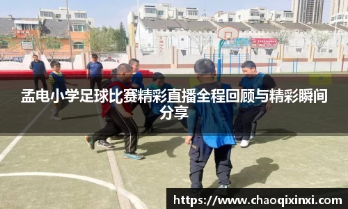孟电小学足球比赛精彩直播全程回顾与精彩瞬间分享